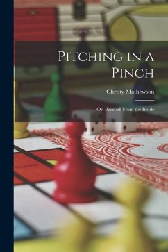 Pitching in a Pinch: Or, Baseball From the Inside - Mathewson, Christy