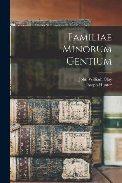 Familiae Minorum Gentium - Clay, John William; Hunter, Joseph