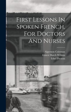 First Lessons In Spoken French, For Doctors And Nurses - Wilkins, Ernest Hatch; Coleman, Algernon; Preston, Ethel