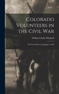 Colorado Volunteers in the Civil war; the New Mexico Campaign in 1862 - Whitford, William Clarke
