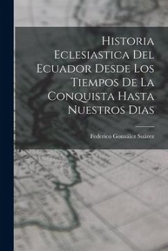 Historia Eclesiastica Del Ecuador Desde Los Tiempos De La Conquista Hasta Nuestros Dias - Suárez, Federico González