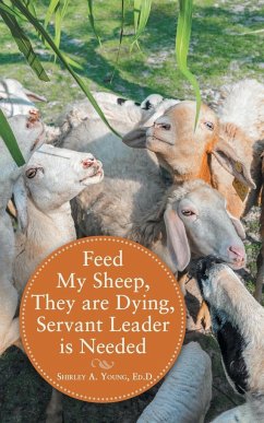 Feed My Sheep, They Are Dying, Servant Leader Is Needed - Young Ed. D, Shirley A.