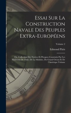 Essai sur la construction navale des peuples extra-européens: Ou, Collection des navires et pirogues construits par les habitants de l'Asie, de la Mal - Pâris, Edmond