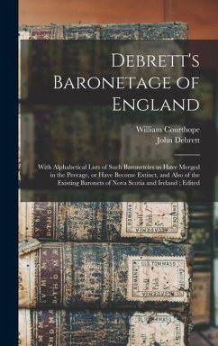 Debrett's Baronetage of England: With Alphabetical Lists of Such Baronetcies as Have Merged in the Peerage, or Have Become Extinct, and Also of the Ex - Courthope, William; Debrett, John