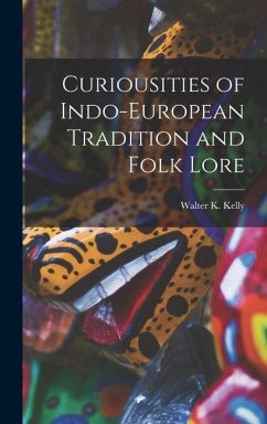 Curiousities of Indo-European Tradition and Folk Lore - Kelly, Walter K