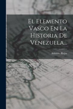 El Elemento Vasco En La Historia De Venezuela... - Rojas, Arístides