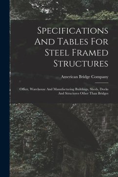 Specifications And Tables For Steel Framed Structures: Office, Warehouse And Manufacturing Buildings, Sheds, Docks And Structures Other Than Bridges - Company, American Bridge