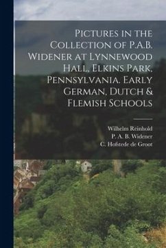 Pictures in the Collection of P.A.B. Widener at Lynnewood Hall, Elkins Park, Pennsylvania. Early German, Dutch & Flemish Schools - Valentiner, Wilhelm Reinhold