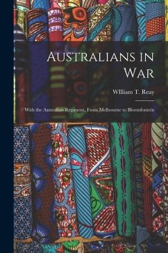 Australians in War: With the Australian Regiment, From Melbourne to Bloemfontein - Reay, William T.