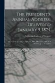 The President's Annual Address, Delivered January 5, 1874: The Constitution Adopted May 15, 1871, Officers For 1874 And Members January 5, 1874