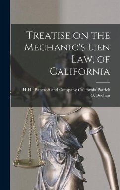 Treatise on the Mechanic's Lien Law, of California - G. Buchan, California H. H. Bancroft