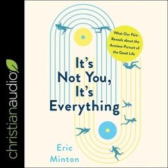 It's Not You, It's Everything: What Our Pain Reveals about the Anxious Pursuit of the Good Life - Minton, Eric