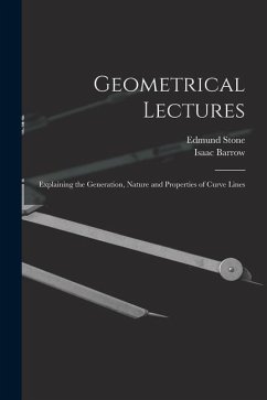 Geometrical Lectures: Explaining the Generation, Nature and Properties of Curve Lines - Barrow, Isaac; Stone, Edmund