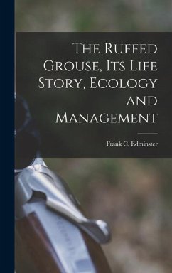 The Ruffed Grouse, its Life Story, Ecology and Management - Edminster, Frank C