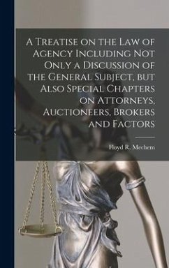 A Treatise on the Law of Agency Including Not Only a Discussion of the General Subject, but Also Special Chapters on Attorneys, Auctioneers, Brokers a