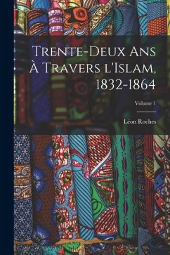 Cover Trente-deux ans à travers l'Islam, 1832-1864; Volume 1