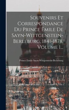 Cover Souvenirs Et Correspondance Du Prince Êmile De Sayn-wittgenstein-berleburg, 1841-1878, Volume 1...