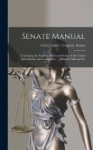 Senate Manual: Containing the Standing Rules and Orders of the United States Senate, the Constitution ... Jefferson's Manual, Etc