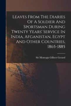 Leaves From The Diaries Of A Soldier And Sportsman During Twenty Years' Service In India, Afganistan, Egypt And Other Countries, 1865-1885