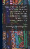 Report By Her Majesty's Commissioner And Correspondence On The Subject Of The Insurrection In The Sierra Leone Protectorate, 1898 Report By Her Majesty's Commissioner And Correspondence On The Subject Of The Insurrection In The Sierra Leone Protectorate, 1898