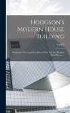 Hodgson's Modern House Building: Perspective Views and Floor Plans of Fifty low and Medium Priced Houses...