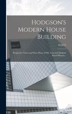 Hodgson's Modern House Building: Perspective Views and Floor Plans of Fifty low and Medium Priced Houses... - Hodgson, Fred T.