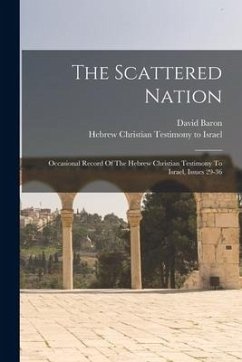 The Scattered Nation: Occasional Record Of The Hebrew Christian Testimony To Israel, Issues 29-36 - Baron, David