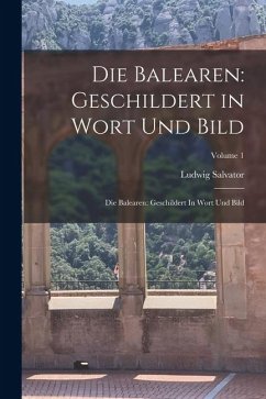 Cover Die Balearen: Geschildert in Wort Und Bild: Die Balearen: Geschildert In Wort Und Bild; Volume 1