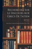 Recherches Sur Le Discours Aux Grecs De Tatien: Suivies D'une Traduction Française Du Discours Avec Notes