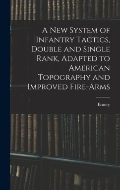 A New System of Infantry Tactics, Double and Single Rank, Adapted to American Topography and Improved Fire-arms - Upton, Emory