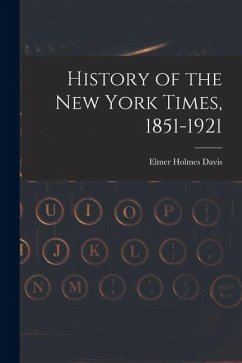 History of the New York Times, 1851-1921 - Davis, Elmer Holmes History of the New York Times, 1851-1921 - Davis, Elmer Holmes