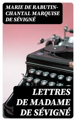 Lettres de Madame de Sévigné (eBook, ePUB) - Sévigné, Marie de Rabutin-Chantal, marquise de