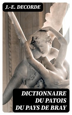 Dictionnaire du patois du pays de Bray (eBook, ePUB) - Decorde, J. -E.