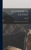 A Corner of Cathay: Studies From Life Among the Chinese