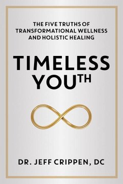 Timeless Youth: The Five Truths of Transformational Wellness and Holistic Healing - Crippen, Jeff