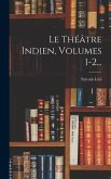 Le Théâtre Indien, Volumes 1-2...
