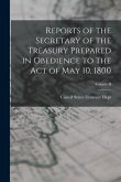 Reports of the Secretary of the Treasury Prepared in Obedience to the Act of May 10, 1800; Volume II