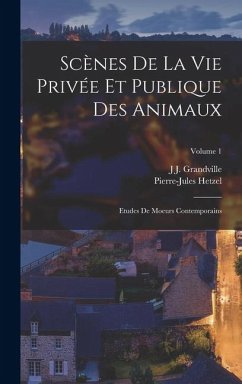 Cover Scènes De La Vie Privée Et Publique Des Animaux: Etudes De Moeurs Contemporains; Volume 1