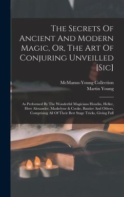 The Secrets Of Ancient And Modern Magic, Or, The Art Of Conjuring Unveilled [sic] - Young, Martin