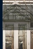 Monographie Du Cacao, Ou, Manuel De L'amateur De Chocolat: Ouvrage Contenant La Description, L'histoire Et La Culture Du Cacaoyer, L'analyse Et Les Ca
