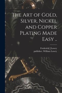 Cover The Art of Gold, Silver, Nickel and Copper Plating Made Easy ..