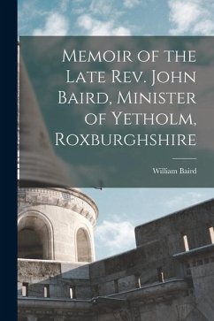 Memoir of the Late Rev. John Baird, Minister of Yetholm, Roxburghshire - Baird, William
