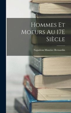 Hommes Et Moeurs Au 17E Siècle - Bernardin, Napoléon Maurice