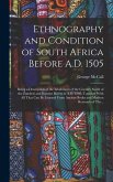 Ethnography and Condition of South Africa Before A.D. 1505; Being a Description of the Inhabitants of the Country South of the Zambesi and Kunene Rivers in A.D. 1505, Together With All That Can Be Learned From Ancient Books and Modern Research of The...