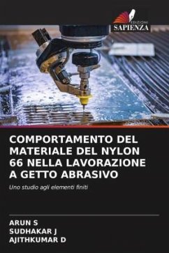 COMPORTAMENTO DEL MATERIALE DEL NYLON 66 NELLA LAVORAZIONE A GETTO ABRASIVO - S, ARUN;J, SUDHAKAR;D, AJITHKUMAR