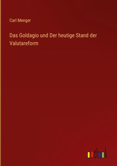 Das Goldagio und Der heutige Stand der Valutareform - Menger, Carl