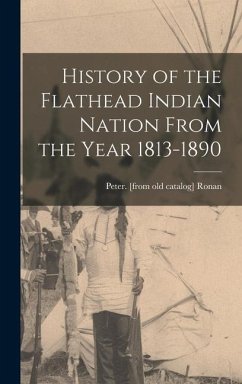 History of the Flathead Indian Nation From the Year 1813-1890 - Ronan, Peter