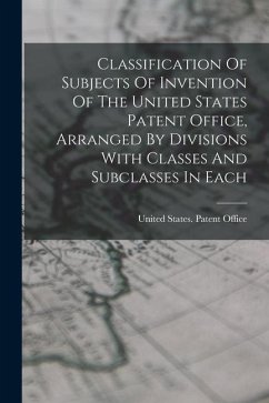 Classification Of Subjects Of Invention Of The United States Patent Office, Arranged By Divisions With Classes And Subclasses In Each