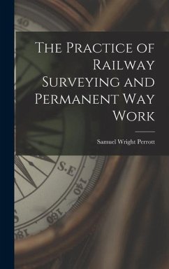 The Practice of Railway Surveying and Permanent Way Work - Perrott, Samuel Wright