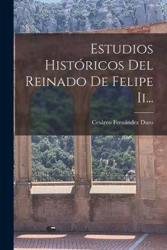 Estudios Históricos Del Reinado De Felipe Ii... - Duro, Cesáreo Fernández